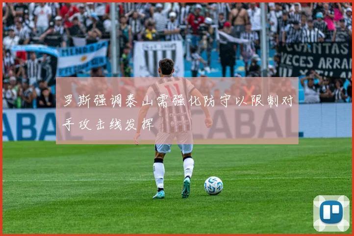 罗斯强调泰山需强化防守以限制对手攻击线发挥
