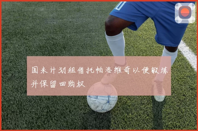 国米计划租借托帕洛维奇以便锻炼并保留回购权