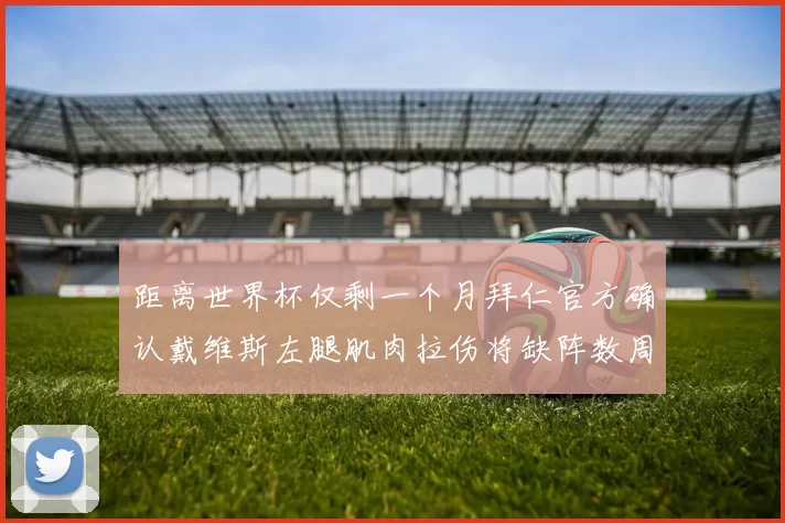 距离世界杯仅剩一个月拜仁官方确认戴维斯左腿肌肉拉伤将缺阵数周